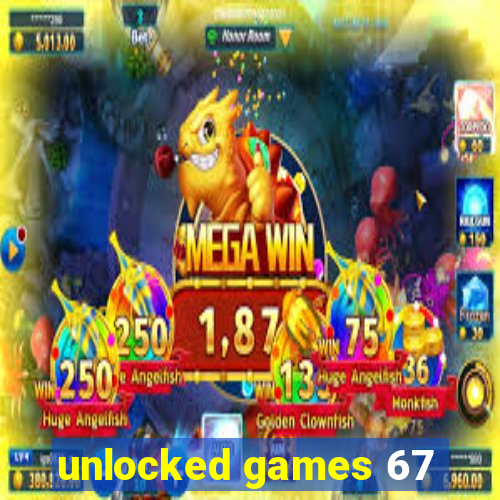 unlocked games 67